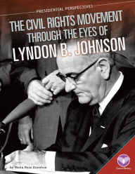 Title: Civil Rights Movement through the Eyes of Lyndon B. Johnson (Presidential Perspectives), Author: Moira Rose Donohue