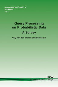Title: Query Processing on Probabilistic Data: A Survey, Author: Guy Van den Broeck