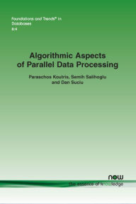 Title: Algorithmic Aspects of Parallel Data Processing, Author: Paraschos Koutris