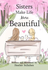 Title: Sisters Make Life More Beautiful, Author: Heather Stillufsen
