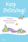 Keep Believing!: Words to Motivate and Inspire Your Dreams