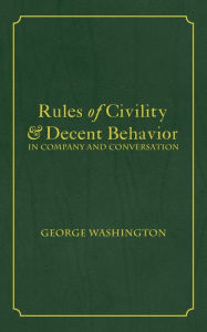Title: Rules of Civility & Decent Behavior In Company and Conversation, Author: George Washington