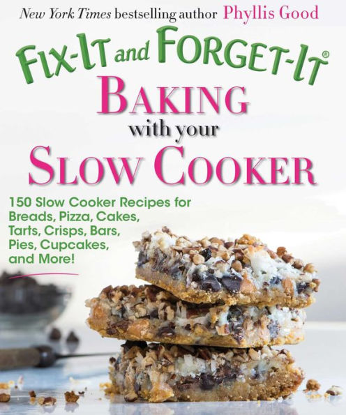 Fix-It and Forget-It Baking with Your Slow Cooker: 150 Slow Cooker Recipes for Breads, Pizza, Cakes, Tarts, Crisps, Bars, Pies, Cupcakes, and More!