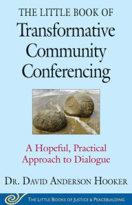 Title: The Little Book of Transformative Community Conferencing: A Hopeful, Practical Approach to Dialogue, Author: David Anderson Hooker