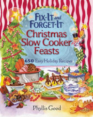 Title: Fix-It and Forget-It Christmas Slow Cooker Feasts: 650 Easy Holiday Recipes, Author: Phyllis Good