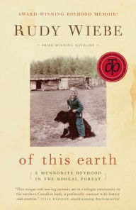 Title: of this earth: A Mennonite Boyhood In The Boreal Forest, Author: Rudy Wiebe