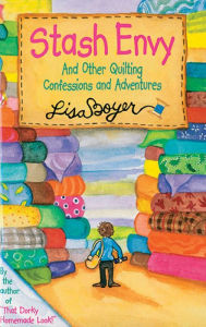 Title: Stash Envy: And Other Quilting Confessions And Adventures, Author: Lisa Boyer