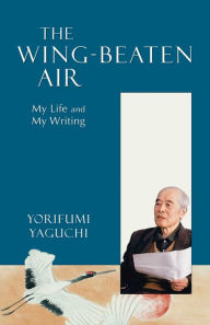 Title: Wing-Beaten Air: My Life And My Writing, Author: Yorifumi Yaguchi