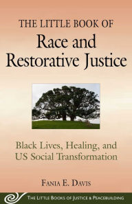 Title: The Little Book of Race and Restorative Justice: Black Lives, Healing, and US Social Transformation, Author: Fania E. Davis