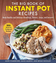Download ebooks for mobile in txt format The Big Book of Instant Pot Recipes: Make Healthy and Delicious Breakfasts, Dinners, Soups, and Desserts (English Edition)  by Hope Comerford, David Murphy, Bryan Woolley, Alison DuBois Scutte 9781680995619