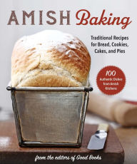 Title: Amish Baking: Traditional Recipes for Bread, Cookies, Cakes, and Pies, Author: Good Books
