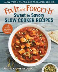 Title: Fix-It and Forget-It Sweet & Savory Slow Cooker Recipes: 48 Appetizers, Soups & Stews, Main Meals, and Desserts, Author: Hope Comerford