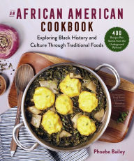 Title: An African American Cookbook: Exploring Black History and Culture Through Traditional Foods, Author: Phoebe Bailey