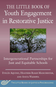 Title: The Little Book of Youth Engagement in Restorative Justice: Intergenerational Partnerships for Just and Equitable Schools, Author: Evelïn Aquino