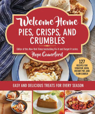 Title: Welcome Home Pies, Crisps, and Crumbles: Easy and Delicious Treats for Every Season, Author: Hope Comerford