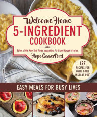 Title: Welcome Home 5-Ingredient Cookbook: Easy Meals for Busy Lives, Author: Hope Comerford