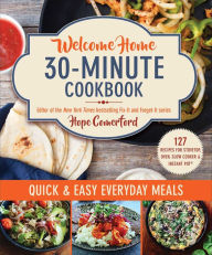 Title: Welcome Home 30-Minute Cookbook: Quick & Easy Everyday Meals, Author: Hope Comerford