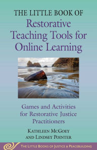 Title: Little Book of Restorative Teaching Tools for Online Learning: Games and Activities for Restorative Justice Practitioners, Author: Kathleen McGoey