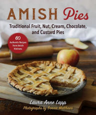 Title: Amish Pies: Traditional Fruit, Nut, Cream, Chocolate, and Custard Pies, Author: Laura Anne Lapp