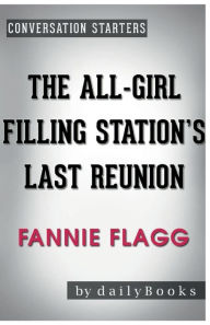 Title: Conversation Starters The All-Girl Filling Station's Last Reunion by Fannie Flagg, Author: Dailybooks