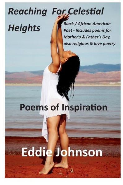Reaching For Celestial Heights: Black / African American Poet - Includes poems for Mother's & Father's Day, also religious & love poetry
