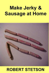 Title: Make Jerky & Sausage at Home, Author: Robert Stetson