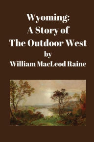 Title: Wyoming: A Story of the Outdoor West:, Author: William MacLeod Raine