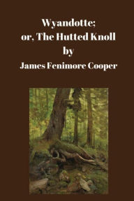 Title: Wyandotte; or, The Hutted Knoll, Author: James Fenimore Cooper