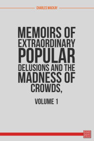 Memoirs of Extraordinary Popular Delusions and the Madness of Crowds, Volume 1