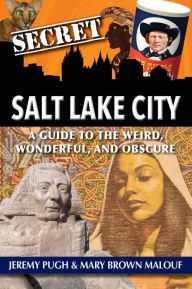 Title: Secret Salt Lake City: A Guide to the Weird, Wonderful, and Obscure, Author: Jeremy Pugh