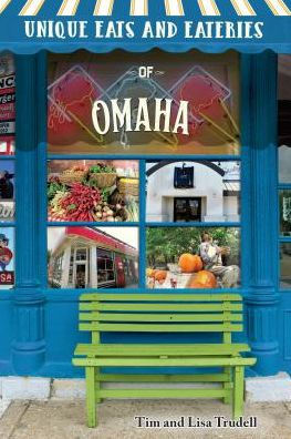 Unique Eats And Eateries Of Omaha By Tim And Lisa Trudell