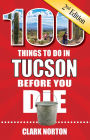 100 Things to Do in Tucson Before You Die, 2nd Edition