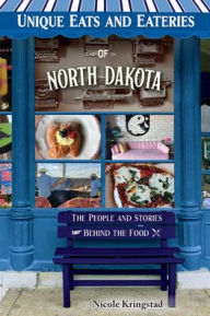 Title: Unique Eats and Eateries of North Dakota, Author: Nicole Kringstad