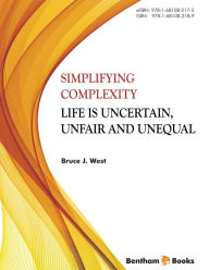 Title: Simplifying Complexity: Life is Uncertain, Unfair and Unequal, Author: Bruce J. West