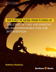 Title: How to Help the Suicidal Person to Choose Life: The Ethic of Care and Empathy as an Indispensable Tool for Intervention, Author: Kathleen Stephany