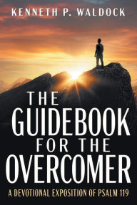 Title: The Guidebook for the Overcomer: A Devotional Exposition of Psalm 119, Author: Kenneth P. Waldock