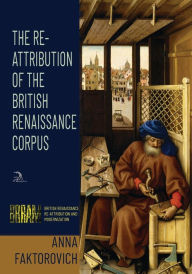 Title: The Re-Attribution of the British Renaissance Corpus, Author: Anna Faktorovich