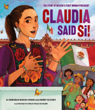 Title: Claudia Said Sí!: The Story of Mexico's First Woman President, Author: Deborah Bodin Cohen