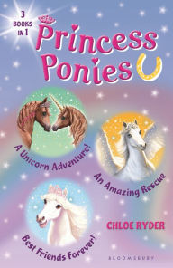 Title: Princess Ponies Bind-up Books 4-6: A Unicorn Adventure!, An Amazing Rescue, and Best Friends Forever!, Author: Chloe Ryder