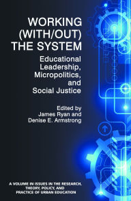 Title: Working (With/Out) the System: Educational Leadership, Micropolitics and Social Justice, Author: James Ryan Fra