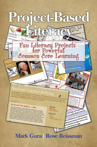 Title: Project Based Literacy: Fun Literacy Projects for Powerful Common Core Learning, Author: Mark Gura