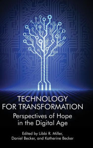 Title: Technology For Transformation: Perspectives of Hope in the Digital Age(HC), Author: Libbi R. Miller
