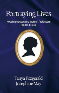 Title: Portraying lives: Headmistresses and Women Professors 1880s-1940s(HC), Author: Tanya Fitzgerald