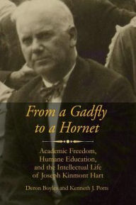 Title: From a Gadfly to a Hornet: Academic Freedom, Humane Education, and the Intellectual Life of Joseph Kinmont Hart, Author: Deron Boyles