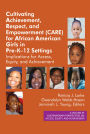 Cultivating Achievement, Respect, and Empowerment (Care) for African American Girls in Prek-12 Settings : Implications for Access, Equity and Achievement