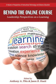 Title: Beyond the Online Course: Leadership Perspectives on e-Learning, Author: Anthony A. Piña