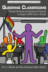 Title: Queering Classrooms: Personal Narratives and Educational Practices to Support LGBTQ Youth in Schools, Author: Erin A. Mikulec