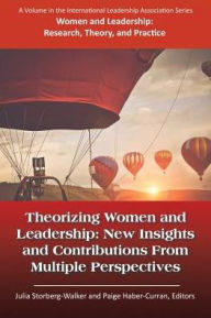 Title: Theorizing Women and Leadership: New Insights and Contributions from Multiple Perspectives, Author: Julia Storberg-Walker