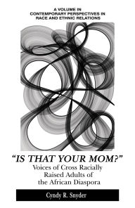 Title: Is That Your Mom?: Voices of Cross Racially Raised Adults of The African Diaspora, Author: Cyndy R Snyder