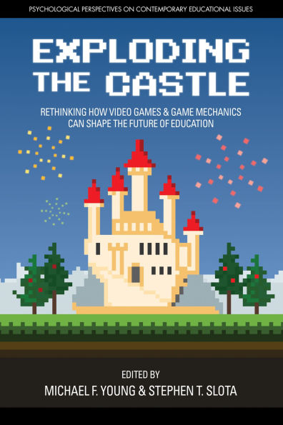 Exploding the Castle: Rethinking How Video Games & Game Mechanicscan Shape the Future of Education